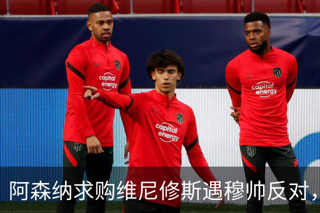 阿森纳求购维尼修斯遇穆帅反对，曼联接近签下科内