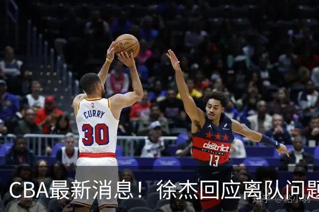 CBA最新消息！徐杰回应离队问题，山东续约高诗岩两年，洛夫顿要求上海大幅涨薪